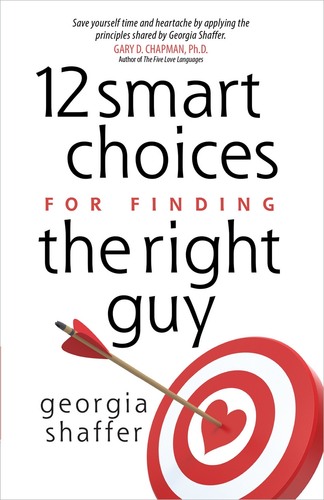 12 Smart Choices for Finding the Right Guy By Shaffer Georgia