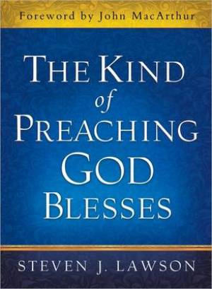 The Kind Of Preaching God Blesses By Steven J Lawson (Hardback)