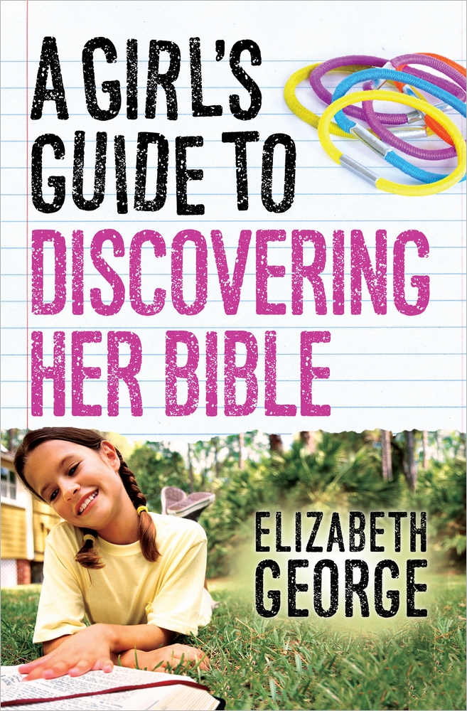 A Girl's Guide to Discovering Her Bible By Elizabeth George