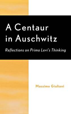 A Centaur in Auschwitz Reflections on Primo Levi's Thinking (Hardback)