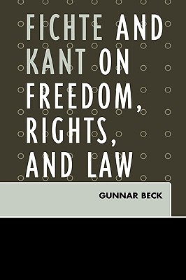 Fichte and Kant on Freedom Rights and Law By Gunnar Beck (Hardback)