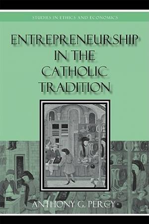 Entrepreneurship in the Catholic Tradition By Anthony G Percy