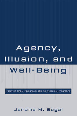 Agency Illusion and Well-Being Essays in Moral Psychology and Philo