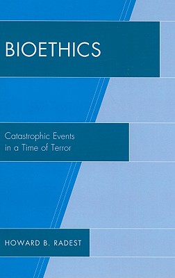 Bioethics Catastrophic Events in a Time of Terror By Radest Howard B