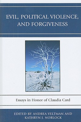 Evil Political Violence and Forgiveness Essays in Honor of Claudia