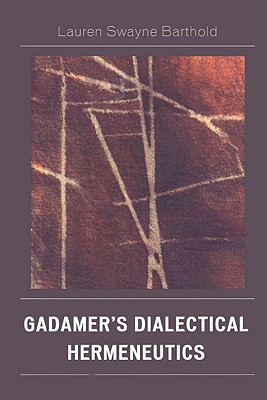 Gadamer's Dialectical Hermeneutics By Barthold Lauren Swayne