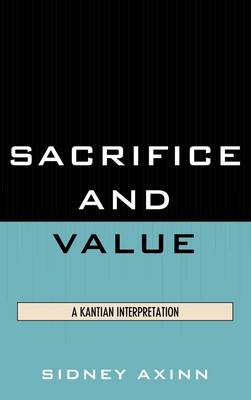 Sacrifice and Value By Sidney Axinn (Hardback) 9780739140536