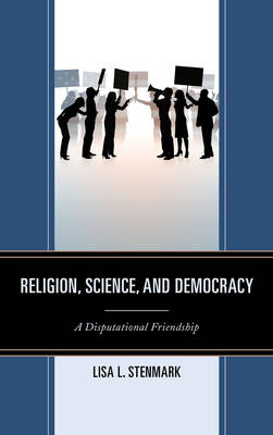 Religion Science and Democracy A Disputational Friendship (Hardback)