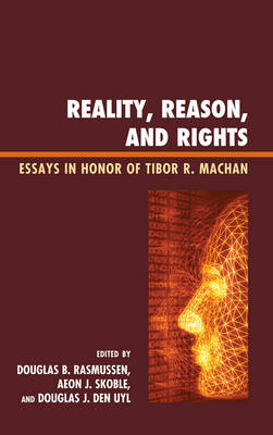 Reality Reason and Rights Essays in Honor of Tibor R Machan (Hardback)