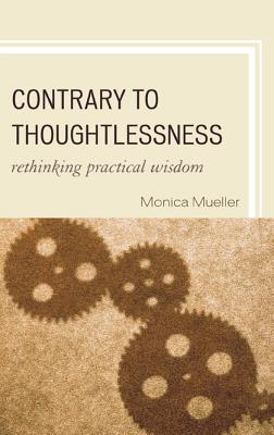 Contrary to Thoughtlessness By Monica Mueller (Paperback)