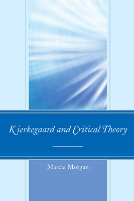 Kierkegaard and Critical Theory By Marcia S Morgan (Hardback)