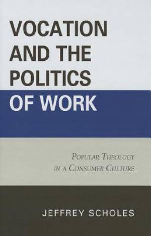 Vocation and the Politics of Work By Jeffrey Scholes (Hardback)