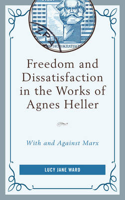 Freedom and Dissatisfaction in the Works of Agnes Heller (Hardback)