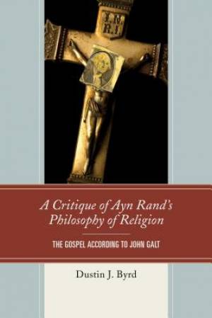 A Critique of Ayn Rand's Philosophy of Religion By Dustin J Byrd