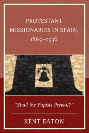 Protestant Missionaries in Spain 1869-1936 By Kent Eaton (Hardback)