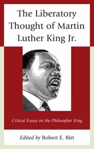 The Liberatory Thought of Martin Luther King Jr By Birt Robert E