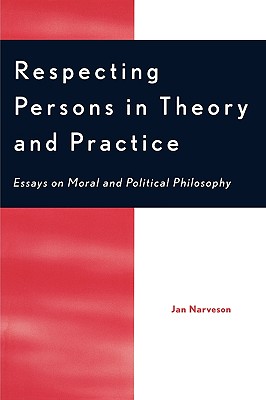 Respecting Persons in Theory and Practice By Jan Narveson (Paperback)