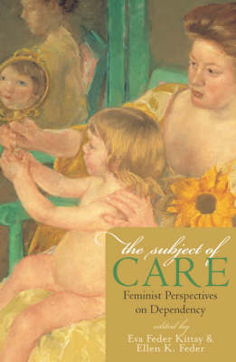 The Subject of Care Feminist Perspectives on Dependency (Paperback)