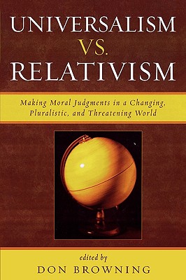 Universalism vs Relativism Making Moral Judgments in a Changing Plu