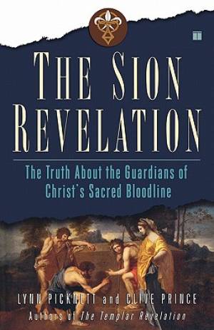 The Sion Revelation The Truth about the Guardians of Christ's Sacred