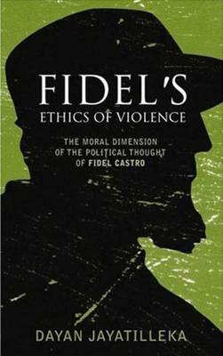 Fidel's Ethics of Violence By Dayan Jayatilleka (Paperback)