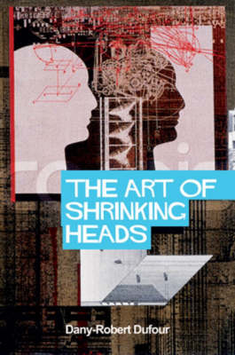 The Art of Shrinking Heads The New Servitude of the Liberated in the