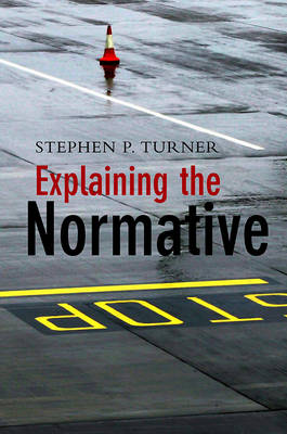 Explaining the Normative By Stephen P Turner (Paperback) 9780745642567