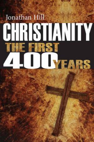 Christianity The First 400 Years By Jonathan Hill (Paperback)