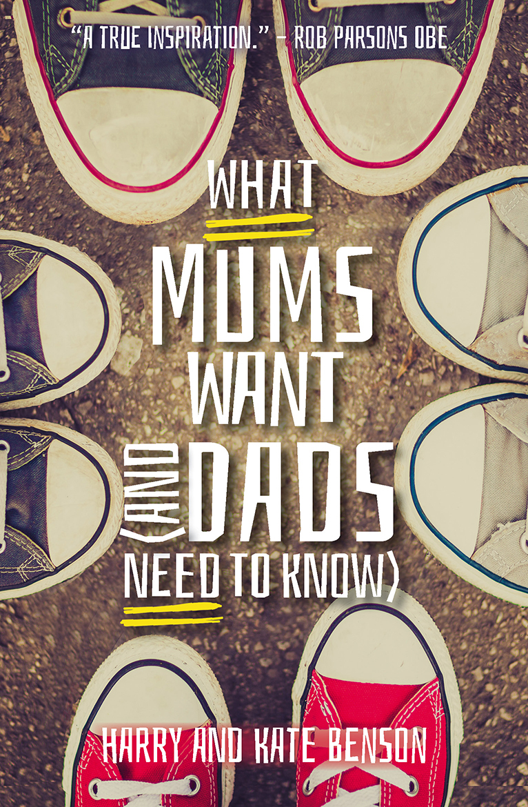 What Mums Want and Dads Need to Know By Harry Benson Kate Benson