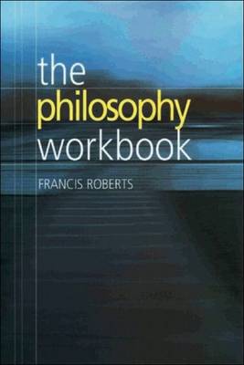 The Philosophy Workbook By Francis Roberts (Paperback) 9780748616961