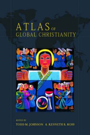 Atlas of Global Christianity By Ross Kenneth R Johnson Todd E