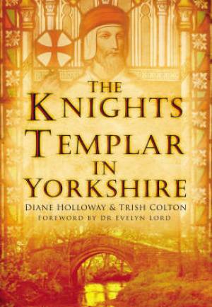 Knights Templar in Yorkshire By Diane Holloway Trish Colton