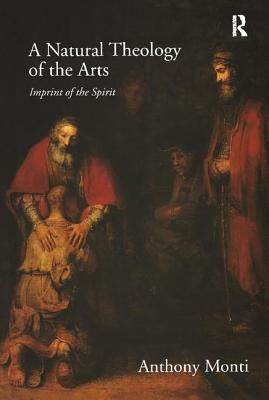 A Natural Theology of the Arts By Anthony Monti (Hardback)