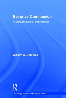 Being as Communion A Metaphysics of Information By Dembski William A