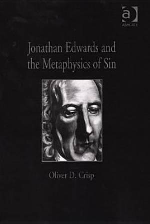 Jonathan Edwards and the Metaphysics of Sin By Oliver D Crisp