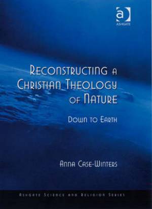 Reconstructing A Christian Theology Of Nature By Anna Case-winters