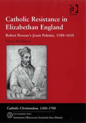 Catholic Resistance in Elizabethan England By Victor Houliston