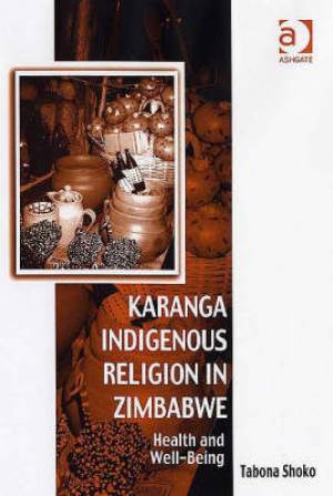 Karanga Indigenous Religion in Zimbabwe By Tabona Shoko (Hardback)