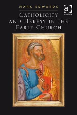 Catholicity And Heresy In The Early Church By Mark Edwards (Paperback)