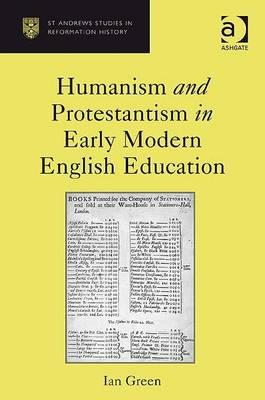 Humanism And Protestantism In Early Modern English Education