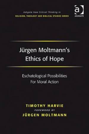 Jurgen Moltmann's Ethics of Hope By Timothy Harvie (Hardback)