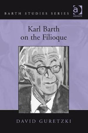 Karl Barth on the Filioque By David Guretzki (Hardback) 9780754667049