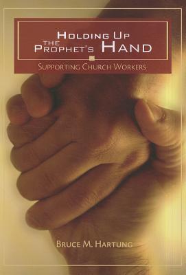 Holding Up the Prophet's Hands Supporting Church Workers (Paperback)