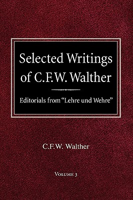 Selected Writings of C F W Walther Volume 3 Editorials from Lehre un