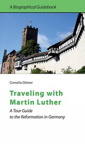 Traveling With Martin Luther By Dr Cornelia Domer (Paperback)