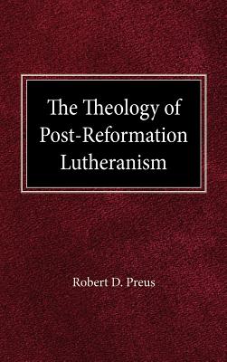 The Theology of Post-Reformation Lutheranism A Study of Theological P