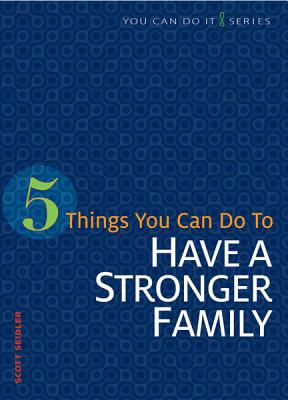 5 Things You Can Do to Have a Stronger Family By Scott Seidler