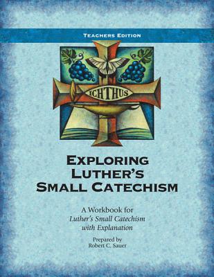 Exploring Luther's Small Catechism A Workbook for Luther's Small Cate