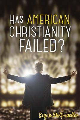 Has American Christianity Failed By Wolfmueller Bryan (Paperback)