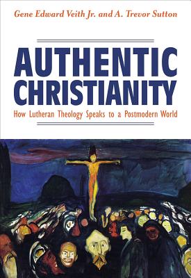 Authentic Christianity How Lutheran Theology Speaks to a Postmodern W